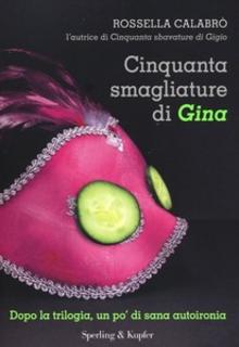 Rossella Calabrò - Cinquanta smagliature di Gina. Dopo la trilogia, un pò di sana autoironia (2012)