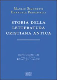 Manlio Simonetti, Emanuela Prinzivalli - Storia della letteratura cristiana antica (2011)