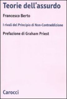 Francesco Berto - Teorie dell'assurdo. I rivali del principio di non-contraddizione (2006)