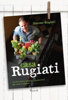 Simone Rugiati - Casa Rugiati. Le mie ricette, semplici e irresistibili, per tutte le stagioni (2014)