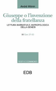 André Wénin - Giuseppe o l'invenzione della fratellanza. Lettura narrativa e antropologica della Genesi. IV Gen. 37-50 (2007)