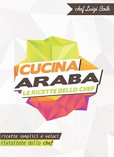 Chef Luigi Boile - Cucina araba. Le ricette dello chef. Ricette semplici e veloci rivisitate dallo chef (2014)