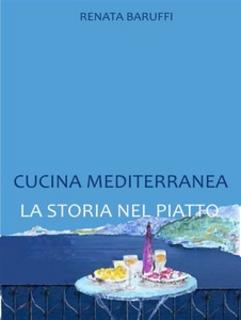 Renata Baruffi - Cucina mediterranea. La storia nel piatto (2013)